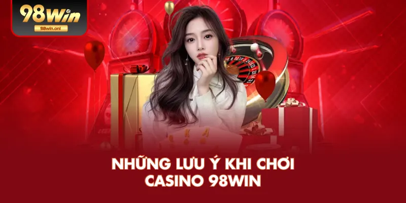 Những Lưu Ý Khi Chơi Casino 98WIN