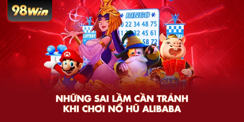 Những Sai Lầm Cần Tránh Khi Chơi Nổ Hũ Alibaba